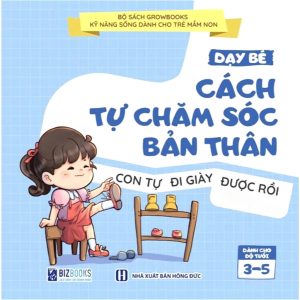 Sách Dạy Bé Cách Tự Chăm Sóc Bản Thân: Giúp Con Tự Lập Từ Những Việc Nhỏ Nhất